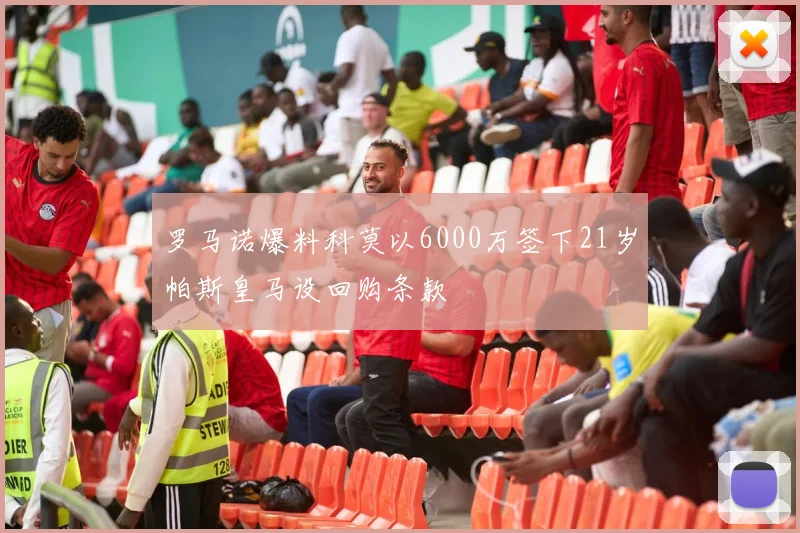 罗马诺爆料科莫以6000万签下21岁帕斯皇马设回购条款