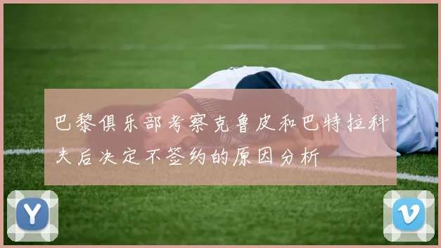 巴黎俱乐部考察克鲁皮和巴特拉科夫后决定不签约的原因分析