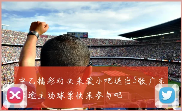 中乙精彩对决来袭小吧送出5张广东铭途主场球票快来参与吧
